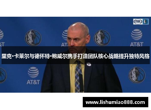 里克·卡莱尔与德怀特·鲍威尔携手打造团队核心战略提升独特风格