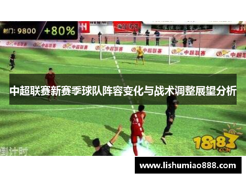 中超联赛新赛季球队阵容变化与战术调整展望分析