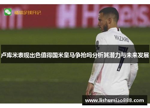 卢库米表现出色值得国米皇马争抢吗分析其潜力与未来发展