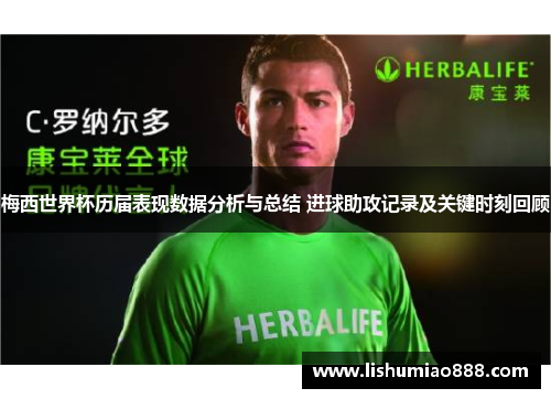 梅西世界杯历届表现数据分析与总结 进球助攻记录及关键时刻回顾