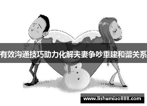 有效沟通技巧助力化解夫妻争吵重建和谐关系