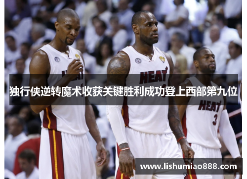 独行侠逆转魔术收获关键胜利成功登上西部第九位