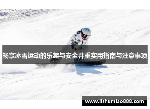 畅享冰雪运动的乐趣与安全并重实用指南与注意事项
