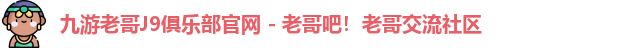 九游老哥J9俱乐部官网 - 老哥吧！老哥交流社区